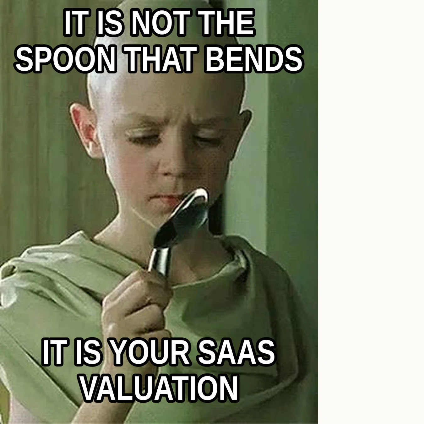 A child holds a bent spoon. The meme reads: IT IS NOT THE SPOON THAT BENDS. IT IS YOUR SAAS VALUATION.
